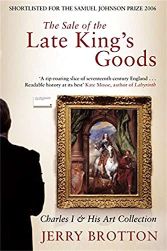 The Sale Of The Late King'S Goods: Charles I And His Art Collection