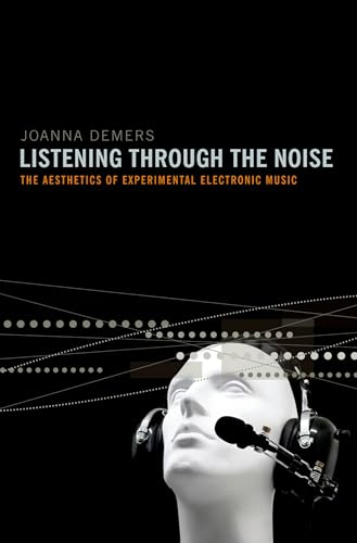 Listening Through The Noise: The Aesthetics Of Experimental Electronic Music [Lingua Inglese]