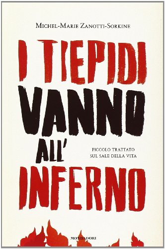 I Tiepidi Vanno All'Inferno. Piccolo Trattato Sul Sale Della Vita