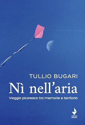 Nì Nell'Aria. Viaggio Picaresco Tra Memoria E Territorio