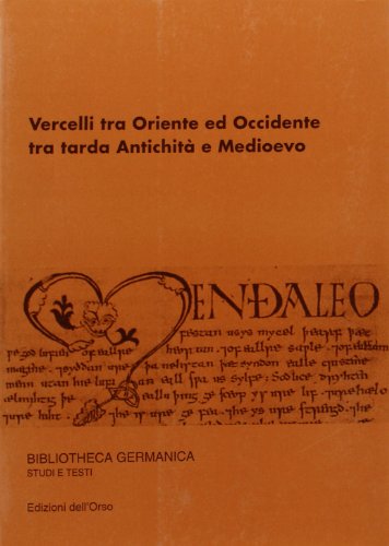 Vercelli Tra Oriente Ed Occidente, Tra Tarda Antichità E Medioevo. Atti Della Giornata Di Studio (Vercelli, 10-11 Aprile E 24 Novembre 1997)