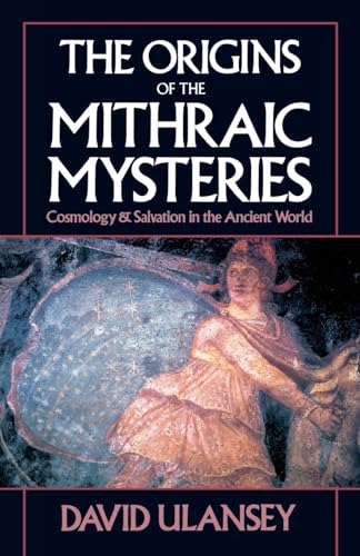 The Origins Of The Mithraic Mysteries: Cosmology And Salvation In The Ancient World