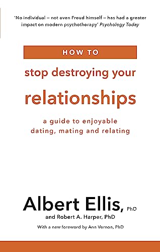 How To Stop Destroying Your Relationships: A Guide To Enjoyable Dating, Mating And Relating