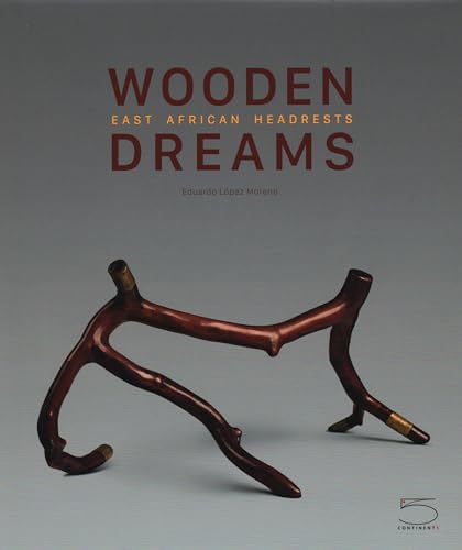 Wooden Dreams. East African Headrests. Ediz. Illustrata: East African Headrests From The Eduardo Lopez Moreno Collection