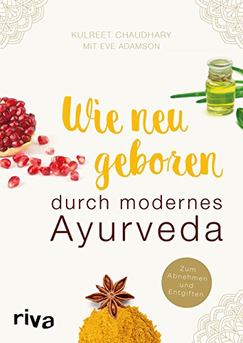 Wie Neugeboren Durch Modernes Ayurveda: Zum Abnehmen Und Entgiften