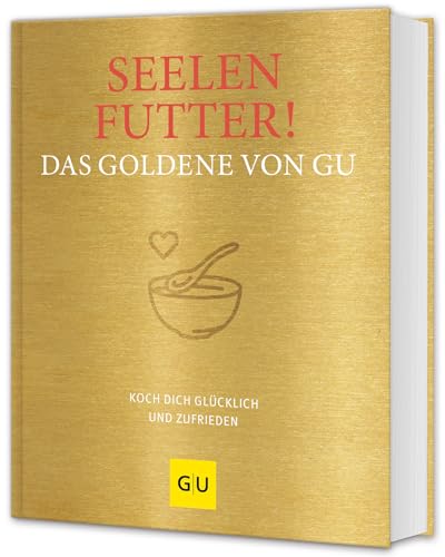 Seelenfutter! Das Goldene Von Gu: Koch Dich Glücklich Und Zufrieden