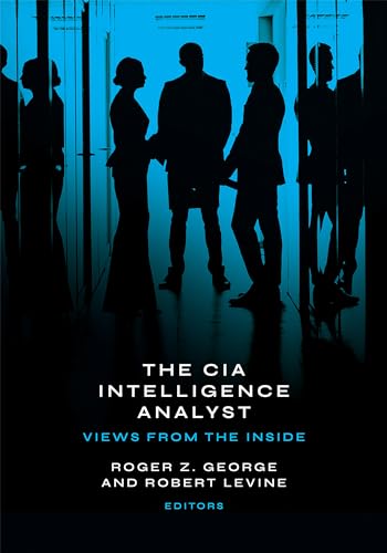 The Cia Intelligence Analyst: Views From The Inside