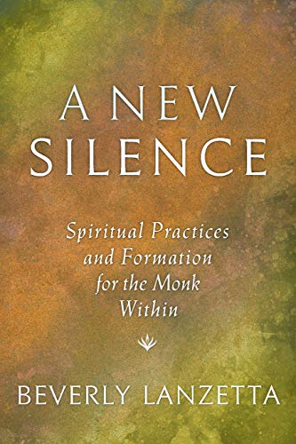 A New Silence: Spiritual Practices And Formation For The Monk Within