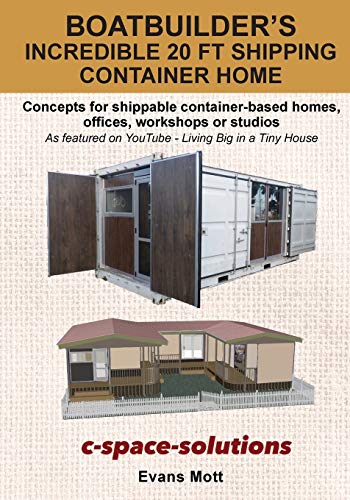 Boat Builder'S Incredible 20 Ft Shipping Container Home: Concepts For Shippable Container-Based Homes, Offices, Workshops Or Studios