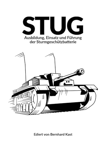 Stug: Ausbildung, Einsatz Und Führung Der Sturmgeschützbatterie: Ausbildung, Einsatz Und Fhrung Der Sturmgeschtzbatterie