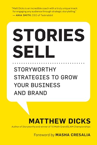Stories Sell: Storyworthy Strategies To Grow Your Business And Brand