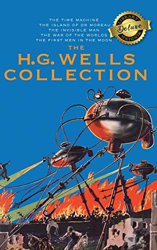 The H. G. Wells Collection (5 Books In 1) The Time Machine, The Island Of Doctor Moreau, The Invisible Man, The War Of The Worlds, The First Men In Th