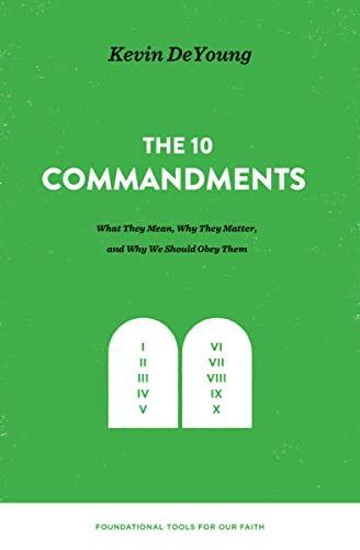 The 10 Commandments: What They Mean, Why They Matter, And Why We Should Obey Them