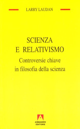 Scienza E Relativismo. Controversie Chiave In Filosofia Della Scienza