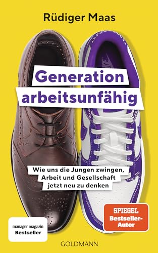 Generation Arbeitsunfähig: Wie Uns Die Jungen Zwingen, Arbeit Und Gesellschaft Jetzt Neu Zu Denken
