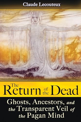 The Return Of The Dead: Ghosts, Ancestors, And The Transparent Veil Of The Pagan Mind