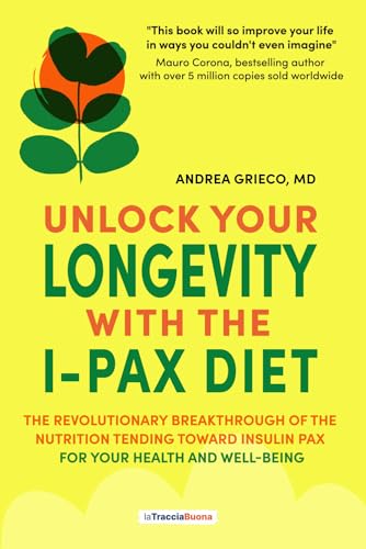 Unlock Your Longevity With The I-Pax Diet: The Revolutionary Breakthrough Of The Nutrition Tending Toward Insulin Pax For Your Health And Well-Being