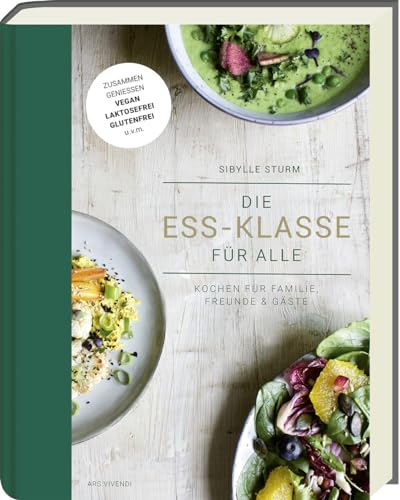 Die Ess-Klasse Für Alle: Kochen Für Familie, Freunde & Gäste - Pflanzlich, Gluten- Und Laktosefrei. Für Alle Ernährungsformen, Unverträglichkeiten Und