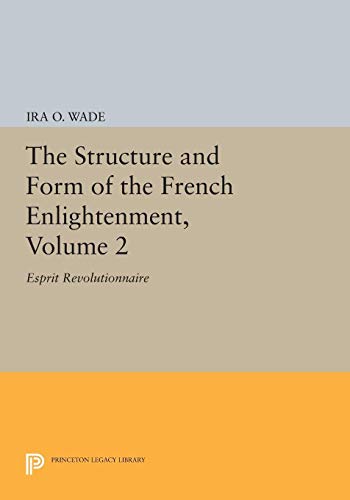 The Structure And Form Of The French Enlightenment, Volume 2: Esprit Revolutionnaire (Princeton Legacy Library)