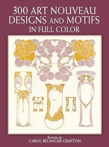 Three Hundred Art Nouveau Designs And Motifs In Full Color