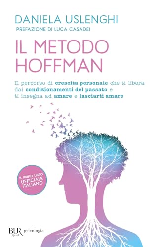 Il Metodo Hoffman. Il Percorso Di Crescita Personale Che Ti Libera Dai Condizionamenti Del Passato E Ti Insegna Ad Amare E Lasciarti Amare