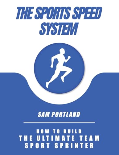 The Sports Speed System: How To Build The Ultimate Team Sport Sprinter