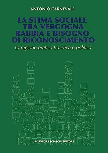 La Stima Sociale Tra Vergogna, Rabbia E Bisogno Di Riconoscimento. La Ragione Pratica Tra Etica E Politica