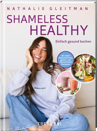 Shameless Healthy: Einfach Gesund Kochen - Mit Vielen Histaminarmen, Gluten- Und Laktosefreien Rezepten