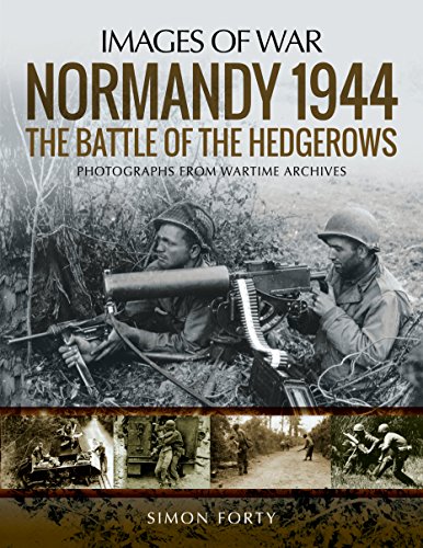 Normandy 1944: The Battle Of The Hedgerows: Rare Photographs From Wartime Archives