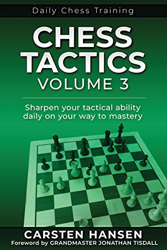 Chess Tactics - Volume 3: Sharpen Your Tactical Ability Daily On Your Way To Mastery
