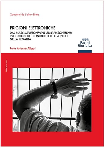 Prigioni Elettroniche Dal Mass Imprisonment All'E-Prisonment: Evoluzioni Del Controllo Elettronico Nella Penalità