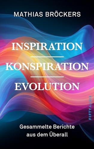 Inspiration, Konspiration, Evolution: Gesammelte Essays Und Berichte Aus Dem Überall