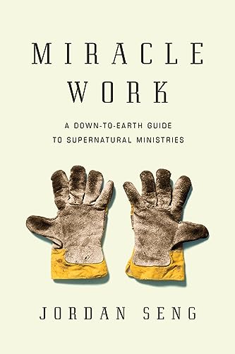 Miracle Work: A Down-To-Earth Guide To Supernatural Ministries