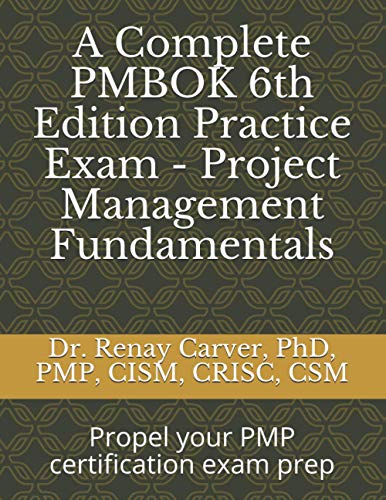 A Complete Pmbok 6Th Edition Practice Exam - Project Management Fundamentals: Excel In Your Pmbok 6Th Ed. Exam Prep
