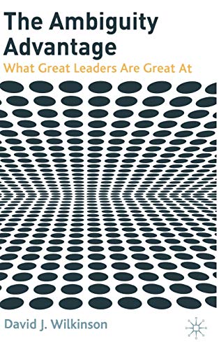 The Ambiguity Advantage: What Great Leaders Are Great At