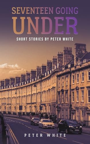 Seventeen Going Under: Short Stories By Peter White