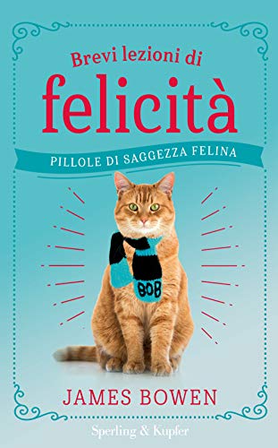 Brevi Lezioni Di Felicità. Pillole Di Saggezza Felina