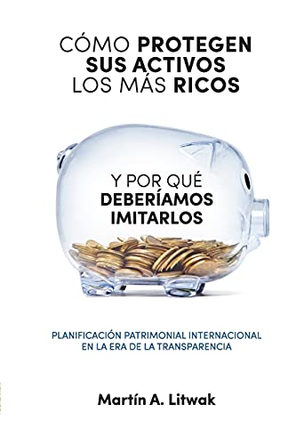 Como Protegen Sus Activos Los Mas Ricos: Y Por Que Deberiamos Imitarlos