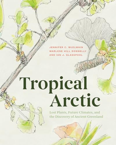 Tropical Arctic: Lost Plants, Future Climates, And The Discovery Of Ancient Greenland