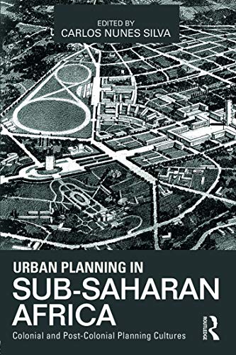 Urban Planning In Sub-Saharan Africa: Colonial And Post-Colonial Planning Cultures