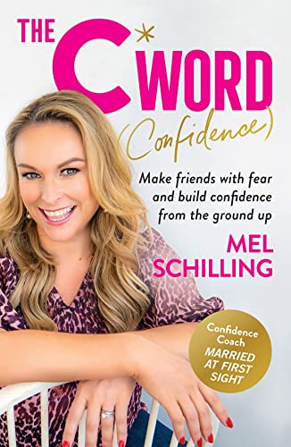 The C Word Confidence: Make Friends With Fear And Build Confidence From The Ground Up