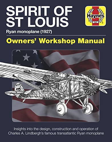 Haynes Spirit Of St Louis Owners' Workshop Manual: Ryan Monoplane 1927 - Insights Into The Design, Construction And Operation Of Charles A. Lindbergh'