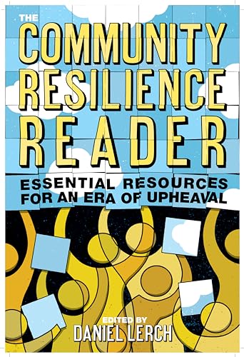 The Community Resilience Reader: Essential Resources For An Era Of Upheaval