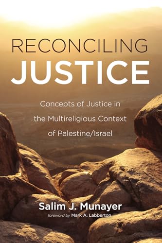 Reconciling Justice: Concepts Of Justice In The Multireligious Context Of Palestine/Israel