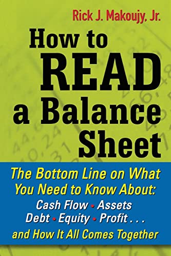 How To Read A Balance Sheet: The Bottom Line On What You Need To Know About Cash Flow, Assets, Debt, Equity, Profit...And How It All Comes Together [L