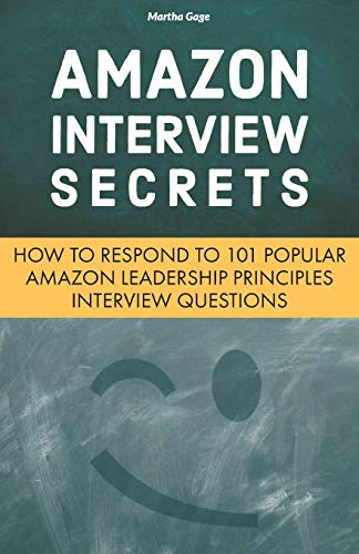 Amazon Interview Secrets: How To Respond To 101 Popular Amazon Leadership Principles Interview Questions