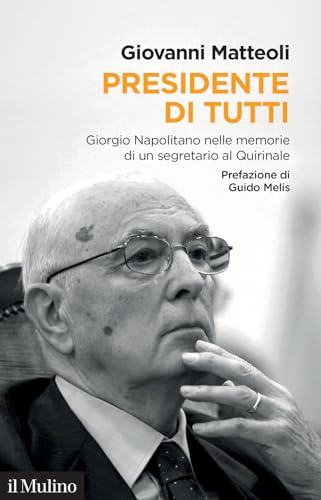 Presidente Di Tutti. Giorgio Napolitano Nelle Memorie Di Un Segretario Al Quirinale
