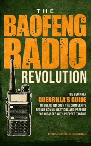 The Baofeng Radio Revolution: The Beginner Guerrilla’S Guide To Break Through The Complexity, Secure Communications, And Prepare For Disaster With Pre