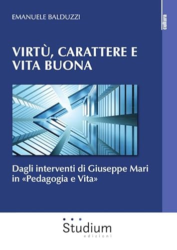 Virtù, Carattere E Vita Buona. Dagli Interventi Di Giuseppe Mari In «Pedagogia E Vita»
