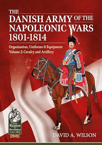 The Danish Army Of The Napoleonic Wars 1801-1814, Organisation, Uniforms And Equipment: Cavalry And Artillery